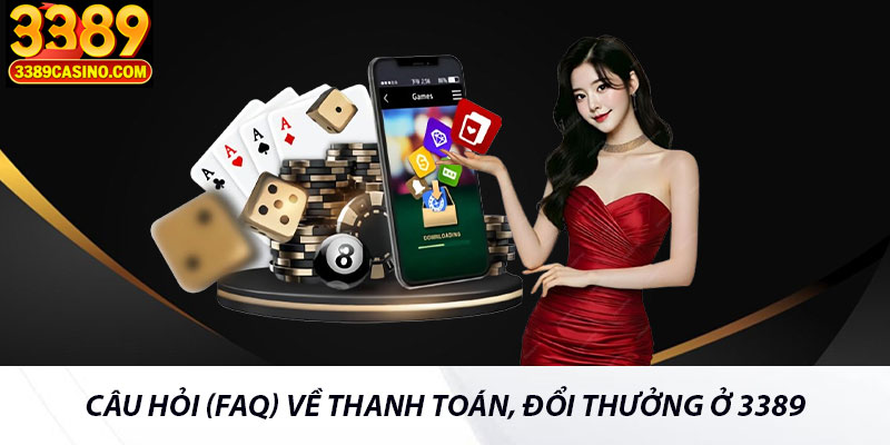 Câu Hỏi (FAQ) Về Thanh Toán, Đổi Thưởng Ở 3389