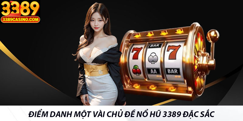 Điểm danh một vài chủ đề nổ hũ 3389 đặc sắc