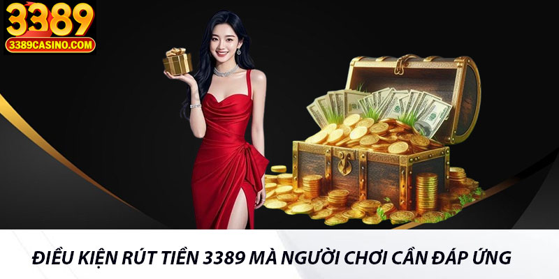 Điều kiện rút tiền 3389 mà người chơi cần đáp ứng