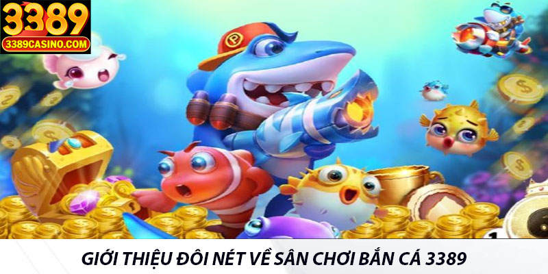 Giới thiệu đôi nét về sân chơi bắn cá 3389