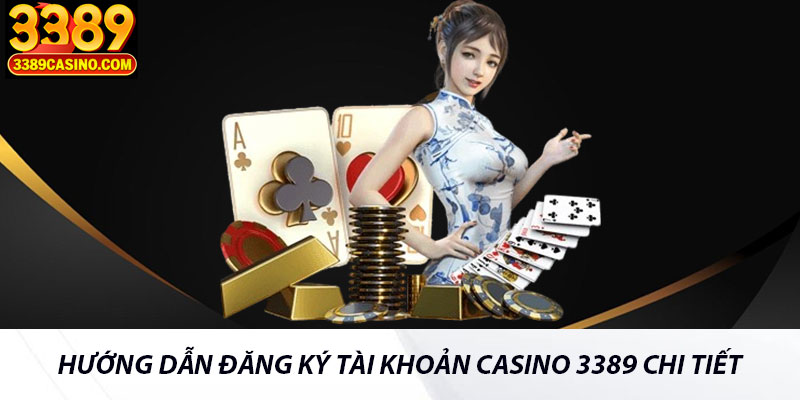 Hướng dẫn đăng ký tài khoản casino 3389 chi tiết