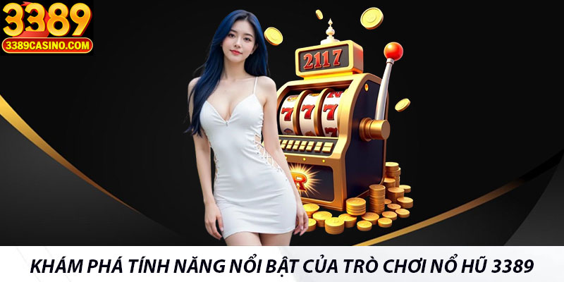 Khám phá tính năng nổi bật của trò chơi nổ hũ 3389