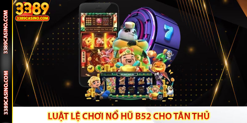 Luật lệ chơi nổ hũ B52 cho tân thủ