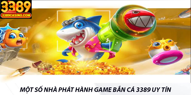 Một số nhà phát hành game bắn cá 3389 uy tín