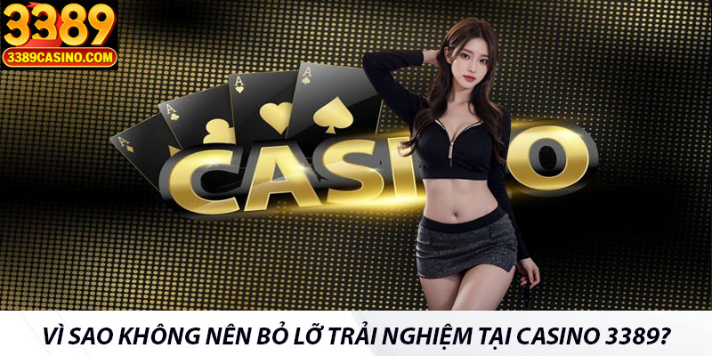 Vì sao không nên bỏ lỡ trải nghiệm tại casino 3389?